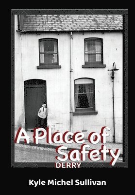 Kyle Michel Sullivan - Place of Safety-Derry, Inbunden