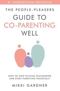 bokomslag The People-Pleasers Guide to Co-Parenting Well