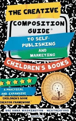 Breanna M Washington-Weatherford, Breanna M. Washington-Weatherford, BreAnna M Washington-Weatherford - Creative Composition Guide to Self-Publishing and Marketing Children's Books, Inbunden