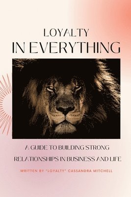 bokomslag Loyalty In Everything: A Guide To Building Strong Relationships In Business And Life