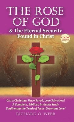 bokomslag The Rose of God & The Eternal Security Found in Christ (Color Edition): Can a Christian, Once Saved, Lose Salvation? A Complete, Biblical, In-depth St
