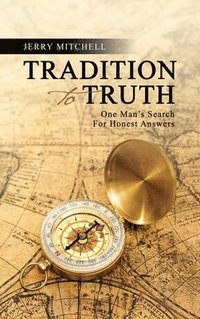 bokomslag Tradition To Truth: One Man's Search For Honest Answers
