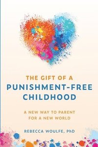 bokomslag The Gift of a Punishment-Free Childhood