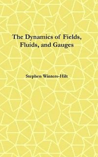bokomslag The Dynamics of Fields, Fluids, and Gauges