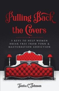 bokomslag Pulling Back the Covers: 5 Keys to Help Women Break Free from Porn & Masturbation Addiction
