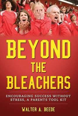 Beyond The Bleachers-Encouraging Success Without Stress, A Parents Toolkit 1