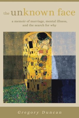 Gregory Duncan - The Unknown Face: A memoir of marriage, mental illness, and the search for why, Häftad