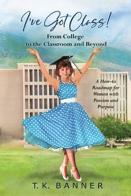 bokomslag I've Got Class!: From the Classsroom to College and Beyond