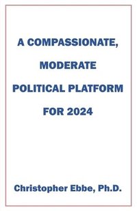 bokomslag A Compassionate, Moderate Political Platform for 2024