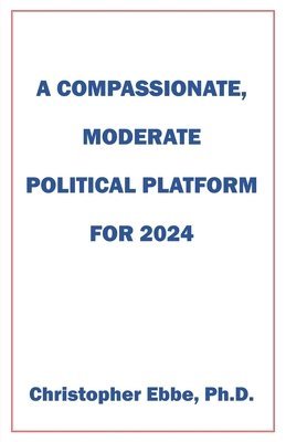 A Compassionate, Moderate Political Platform for 2024 1