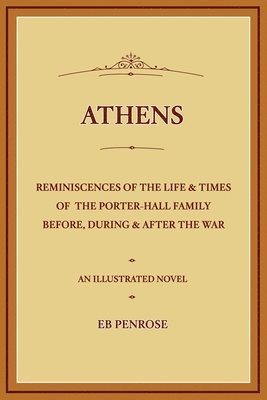E B Penrose, E. B. Penrose - Athens - Reminiscences of the Life & Times of the Porter Hall Family Before, During & After the War, Häftad