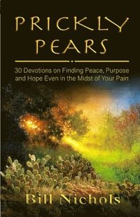 bokomslag Prickly Pears: 30 Devotions on Finding Peace, Purpose and Hope Even in the Midst of Your Pain