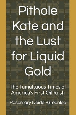 Rosemary Neidel-Greenlee - Pithole Kate and the Lust for Liquid Gold, Häftad