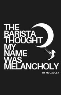 bokomslag The Barista Thought My Name Was Melancholy