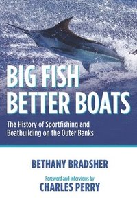 bokomslag Big Fish Better Boats: The History of Sportfishing and Boatbuilding on the Outer Banks