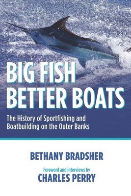 bokomslag Big Fish Better Boats: The History of Sportfishing and Boatbuilding on the Outer Banks