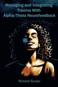 bokomslag Managing and Integrating Trauma With Alpha/Theta Neurofeedback