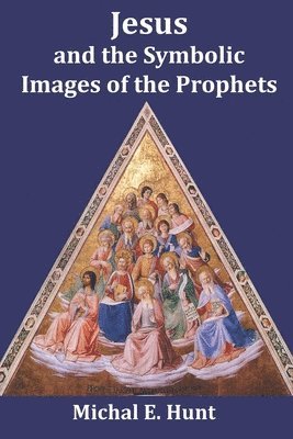 Michal E Hunt, Michal E. Hunt, Lucille Surette - Jesus and the Symbolic Images of the Prophets, Häftad