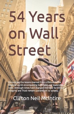 bokomslag 54 Years on Wall Street: Recounting the lessons learned from a lifetime in the financial world encompassing both sales and leadership roles. Al