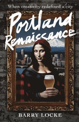 Portland Renaissance: When Creativity Redefined a City 1