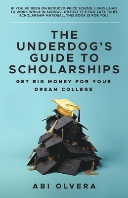 The Underdog's Guide to Scholarships 1