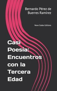bokomslag Casi Poesía: Encuentros con la Tercera Edad: Novo Codex Editions