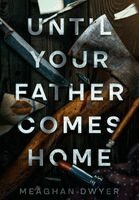 Meaghan Dwyer - Until Your Father Comes Home, Inbunden