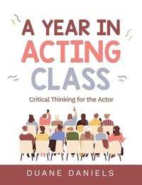 bokomslag A Year in Acting Class: Critical Thinking for the Actor