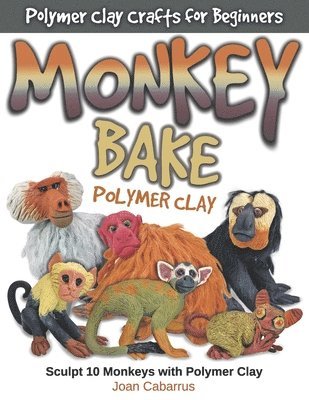 bokomslag Monkey Bake Polymer Clay: Sculpt 10 Monkeys with Polymer Clay