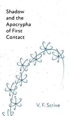 V F Scrive, V. F. Scrive - Shadow and the Apocrypha of First Contact, Inbunden