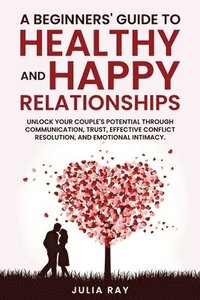 bokomslag A Beginner's Guide to Healthy and Happy Relationships