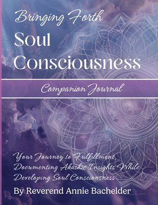 Companion Journal to Bringing Forth Soul Consciousness; Your Journey to Fulfillment, Documenting Insights While Developing Soul Consciousness 1