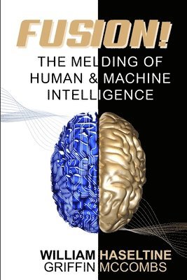 Griffin McCombs, William Haseltine, Kim Hazel - Fusion! The Melding of Human and Machine Intelligence, Häftad