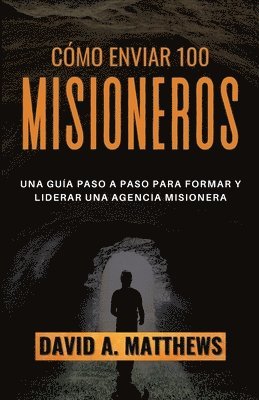 bokomslag Cómo Enviar 100 Misioneros: Una guía paso a paso para formar y liderar una agencia misionera