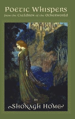 Shonagh Home - Poetic Whispers from the Cauldron of the Otherworld, Inbunden