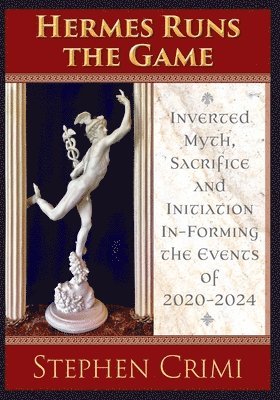 bokomslag Hermes Runs the Game: Inverted Myth, Sacrifice and Initiation In-Forming the Events of 2020-2024