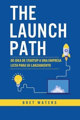 The Launch Path: De idea de startup a una empresa lista para su lanzamiento 1