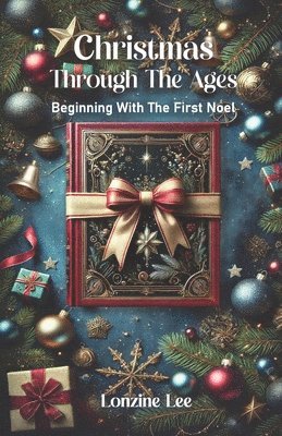 Christmas Through The Ages: Beginning With The First Noel 1