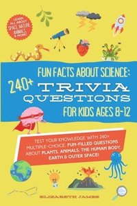 bokomslag Fun Facts about Science - 240+ Trivia Questions for Kids 8-12