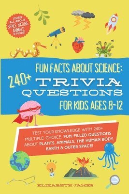 Elizabeth James - Fun Facts about Science - 240+ Trivia Questions for Kids 8-12, Häftad