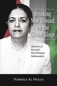 bokomslag Breaking New Ground on the Global Stage: Memoirs of Kuwait's First Woman Ambassador