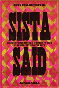 bokomslag Amos Paul Kennedy, Jr.: Sista Said: Words of Wisdom from Women of Color in Social Justice & the Arts