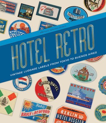 Hotel Retro: Vintage Luggage Labels from Tokyo to Buenos Aires: 250 Travel Ephemera Stickers 1