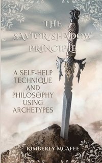 bokomslag The Savior/Shadow Principle: A Self-Help Technique and Philosophy Using Archetypes