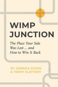 bokomslag Wimp Junction: The Place Your Sale Was Lost...and How to Win It Back: The Place Your Sale Was Lost...and How to Win It Back