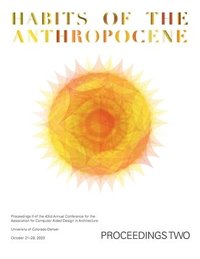 bokomslag ACADIA 2023 Habits of the Anthropocene Proceedings Volume 2: Scarcity and Abundance in a Post-Material Economy: Projects Catalog of the 43rd Annual Co