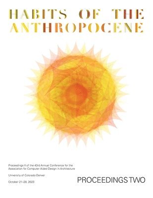 bokomslag ACADIA 2023 Habits of the Anthropocene Proceedings Volume 2