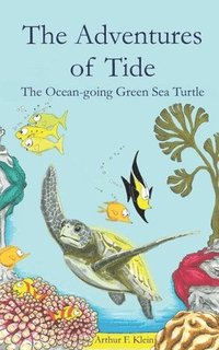 bokomslag The Adventures of Tide, the Ocean-going Green Sea Turtle