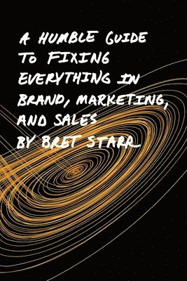 A Humble Guide To Fixing Everything In Brand, Marketing, And Sales 1