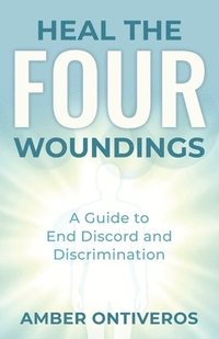 bokomslag Heal the Four Woundings: A Guide to End Discord and Discrimination